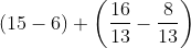 \left ( 15-6 \right )+\left ( \frac{16}{13}-\frac{8}{13} \right )